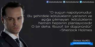 “O suçun napolyonudur.Bu şehirdeki kötülüklerin yarısının veaçığa çıkmayan  kötülüklerinhemen hepsinin planlayıcısıdırO bir deha, filozof, bir düşünürdür.”~Sherlock Holmes