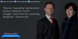 “Bütün hayatlar sona erer,bütün kalpler kırılır.Değer vermek bir avantajdeğildir, Sherlock”